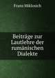Beitrage zur Lautlehre der rumanischen Dialekte, Franz Miklosich 