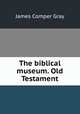 The biblical museum. Old Testament, James Comper Gray 