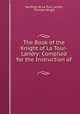 The Book of the Knight of La Tour-Landry: Compiled for the Instruction of ., Geoffroy de La Tour Landry, Thomas Wright 