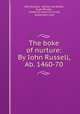 The boke of nurture: By Iohn Russell, Ab. 1460-70, John Russell, Wynkyn de Worde, Hugh Rhodes , Frederick James Furnivall, Roxburghe Club 