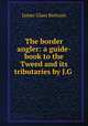 The border angler: a guide-book to the Tweed and its tributaries by J.G ., James Glass Bertram 