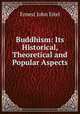 Buddhism: Its Historical, Theoretical and Popular Aspects, Ernest John Eitel 