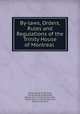 By-laws, Orders, Rules and Regulations of the Trinity House of Montreal ., Trinity House of Montreal 