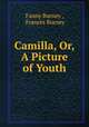 Camilla, Or, A Picture of Youth., Fanny Burney , Frances Burney 