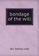 bondage of the will, rev. henry cole 