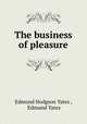The business of pleasure, Edmund Hodgson Yates , Edmund Yates 