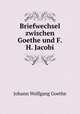 Briefwechsel zwischen Goethe und F. H. Jacobi, Johann Wolfgang Goethe 