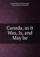Canada, as it Was, Is, and May be, Richard Henry Bonnycastle, James Edward Alexander 