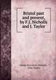Bristol past and present, by F.J. Nicholls and J. Taylor, James Fawckner Nicholls, John Taylor 