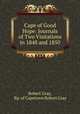 Cape of Good Hope: Journals of Two Visitations in 1848 and 1850, Robert Gray, Bp. of Capetown Robert Gray 