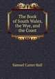 The Book of South Wales, the Wye, and the Coast, S.C. Hall 