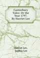 Canterbury Tales: Or the Year 1797. By Harriet Lee, Harriet Lee, Sophia Lee 