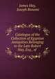Catalogue of the Collection of Egyptian Antiquities Belonging to the Late Robert Hay, Esq., of ., James Hay, Joseph Bonomi 