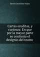 Cartas eruditas, y curiosas: En que por la mayor parte se continua el designio del teatro ., Benito Jeronimo Feijoo 