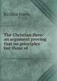 The Christian Hero: an argument proving that no principles but those of ., Steele, Richard, Sir, 1672-1729 