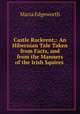 Castle Rackrent;: An Hibernian Tale Taken from Facts, and from the Manners of the Irish Squires ., Maria Edgeworth 