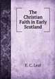 The Christian Faith in Early Scotland, E. C. Leal 