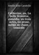 Catherine, ou, La belle fermiere, comedie, en trois actes, en prose, melee de chant .: comedie ., Amelie Julie Candeille 