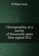 Chorographia, or a survey of Newcastle upon Tine signed W.G, William Gray 