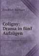 Coligny: Drama in funf Aufzugen, Friedrich Buchner 
