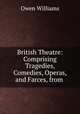 British Theatre: Comprising Tragedies, Comedies, Operas, and Farces, from ., Owen Williams 