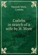 C?lebs in search of a wife by H. More., Hannah More, Coelebs 