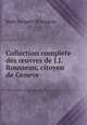 Collection complete des ?uvres de J.J. Rousseau, citoyen de Geneve, Jean-Jacques Rousseau 
