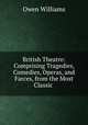 British Theatre: Comprising Tragedies, Comedies, Operas, and Farces, from the Most Classic ., Owen Williams 