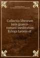 Collectio librorum juris graeco-romani ineditorum Ecloga Leonis et ., Karl Eduard Zacharia von Lingenthal 