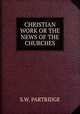CHRISTIAN WORK OR THE NEWS OF THE CHURCHES, S.W. Partridge 