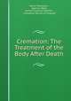 Cremation: The Treatment of the Body After Death, Henry Thompson , Spencer Wells, James Fitzjames Stephen , Cremation Society of England 