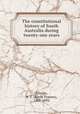The constitutional history of South Australia during twenty-one years, Finniss, B. T. (Boyle Travers), 1807-1893 
