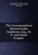 The Correspondence Between John Gladstone, Esq., M.P., and James Cropper ., John Gladstone , James Cropper, West India Association (Liverpool, Merseyside) 