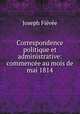 Correspondence politique et administrative: commencee au mois de mai 1814, Joseph Fievee 