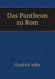 Das Pantheon zu Rom., Friedrich Adler 