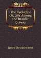 The Cyclades: Or, Life Among the Insular Greeks, James Theodore Bent 