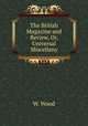 The British Magazine and Review, Or, Universal Miscellany, W. Wood 