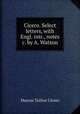 Cicero. Select letters, with Engl. intr., notes &c. by A. Watson, Marcus Tullius Cicero 