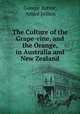 The Culture of the Grape-vine, and the Orange, in Australia and New Zealand, George Suttor 