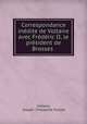 Correspondance inedite de Voltaire avec Frederic II, le president de Brosses ., Joseph Theophile Foisset Voltaire 