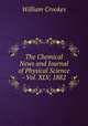The Chemical News and Journal of Physical Science - Vol. XLV, 1882., Crookes William 
