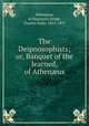 The Deipnosophists; or, Banquet of the learned, of Athen?us, Athenaeus, of Naucratis,Yonge, Charles Duke, 1812-1891 
