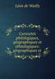 Curiosites philologiques, geographiques et ethnologiques: geographiques et ., Leon de Wailly 