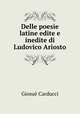 Delle poesie latine edite e inedite di Ludovico Ariosto, Giosue Carducci 