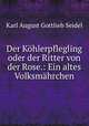 Der Kohlerpflegling oder der Ritter von der Rose.: Ein altes Volksmahrchen, Karl August Gottlieb Seidel 
