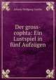 Der gross-cophta: Ein Lustspiel in funf Aufzugen, Johann Wolfgang Goethe 
