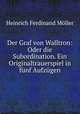 Der Graf von Walltron: Oder die Subordination. Ein Originaltrauerspiel in funf Aufzugen, Heinrich Ferdinand Moller 