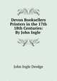 Devon Booksellers & Printers in the 17th & 18th Centuries: By John Ingle ., John Ingle Dredge 