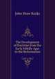 The Development of Doctrine from the Early Middle Ages to the Reformation, John Shaw Banks 