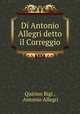 Di Antonio Allegri detto il Correggio, Quirino Bigi , Antonio Allegri 